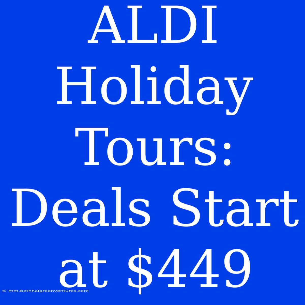 ALDI Holiday Tours: Deals Start At $449