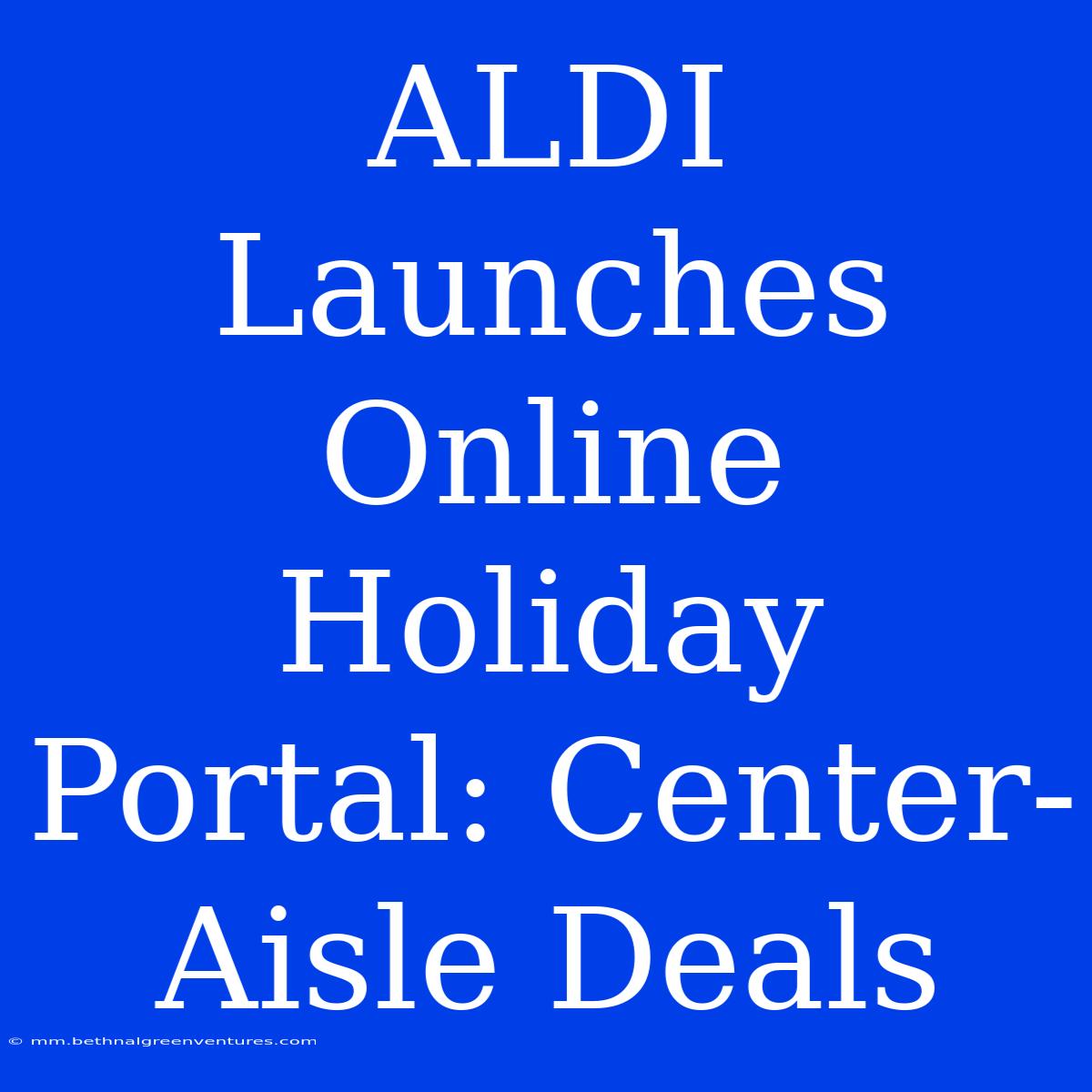 ALDI Launches Online Holiday Portal: Center-Aisle Deals