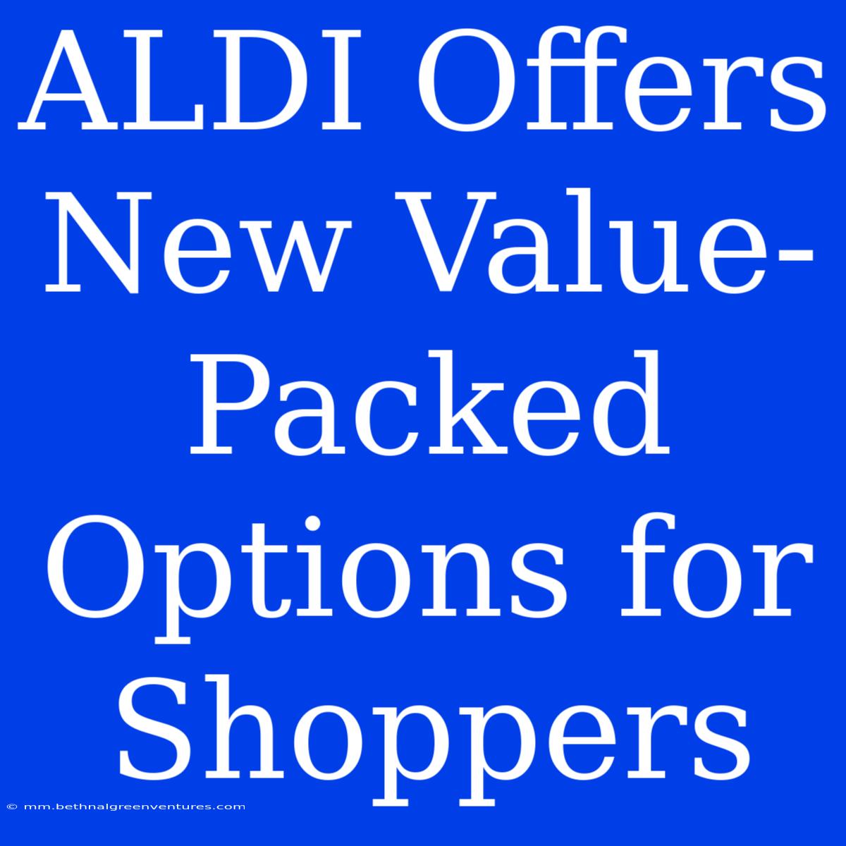 ALDI Offers New Value-Packed Options For Shoppers 