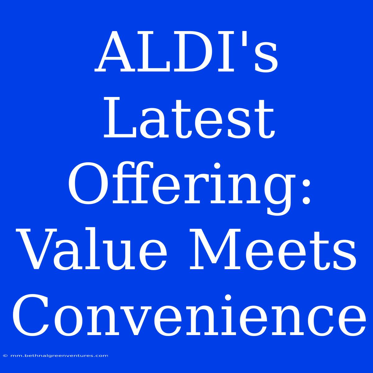 ALDI's Latest Offering: Value Meets Convenience