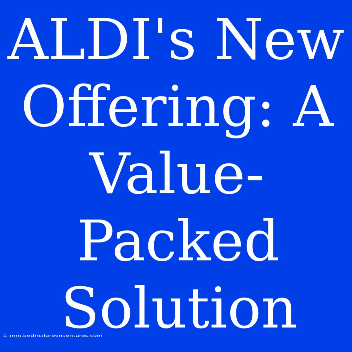 ALDI's New Offering: A Value-Packed Solution