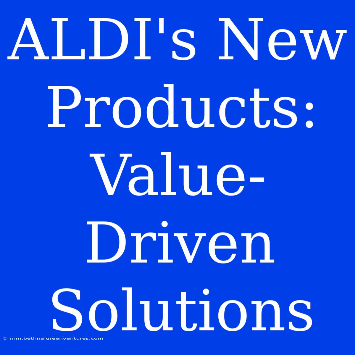 ALDI's New Products: Value-Driven Solutions