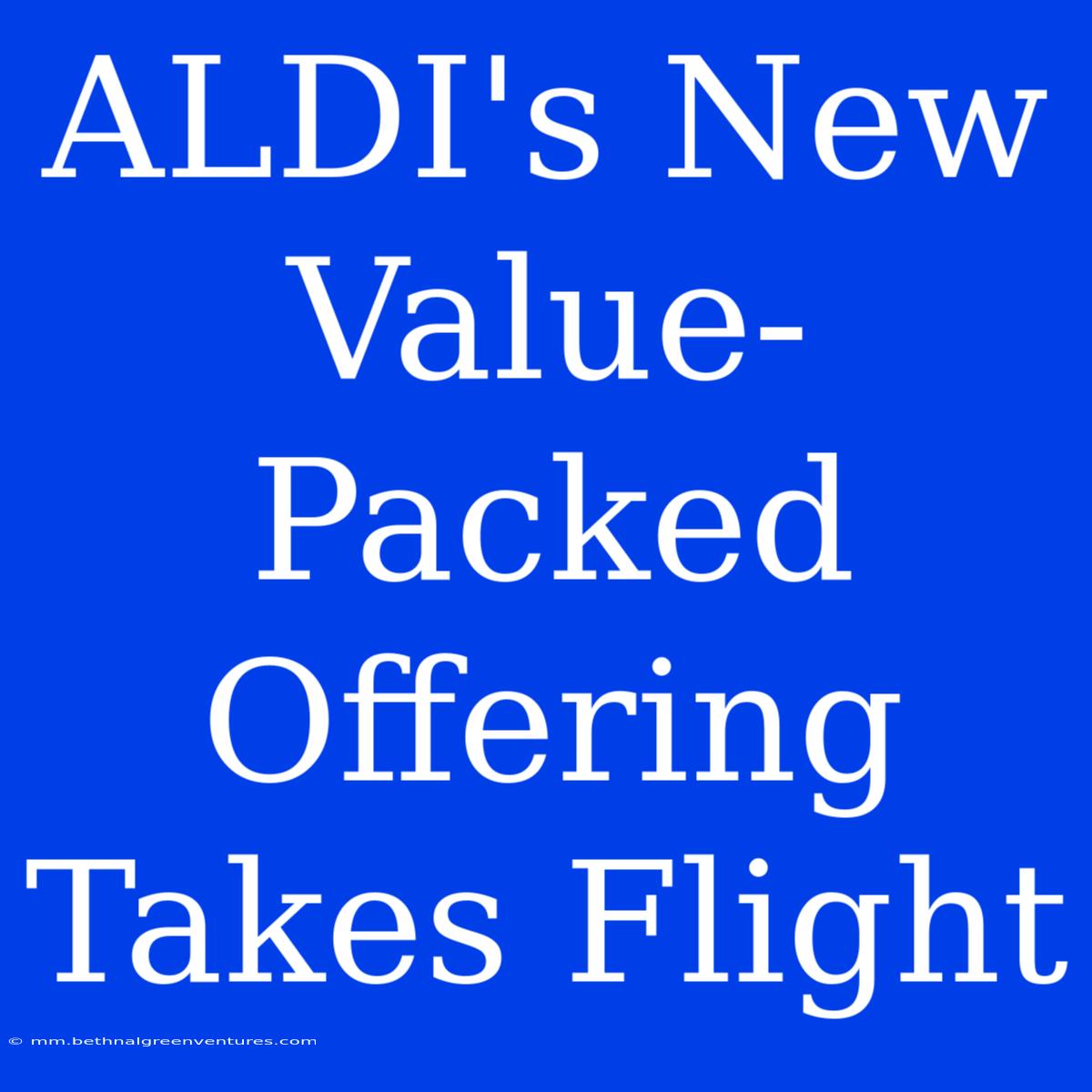 ALDI's New Value-Packed Offering Takes Flight