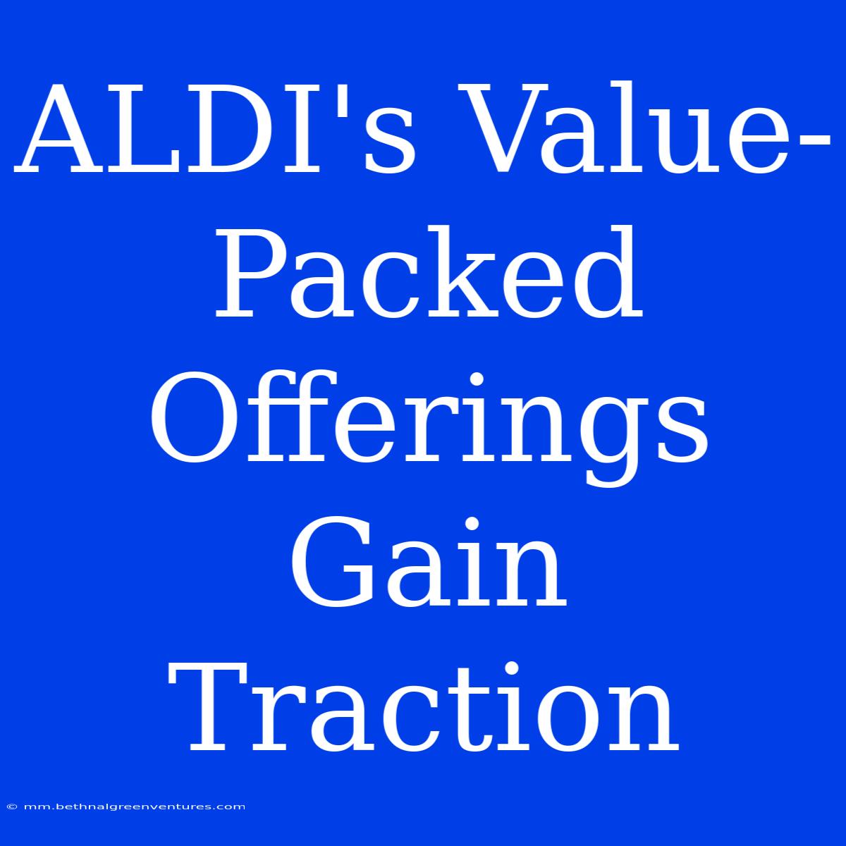 ALDI's Value-Packed Offerings Gain Traction