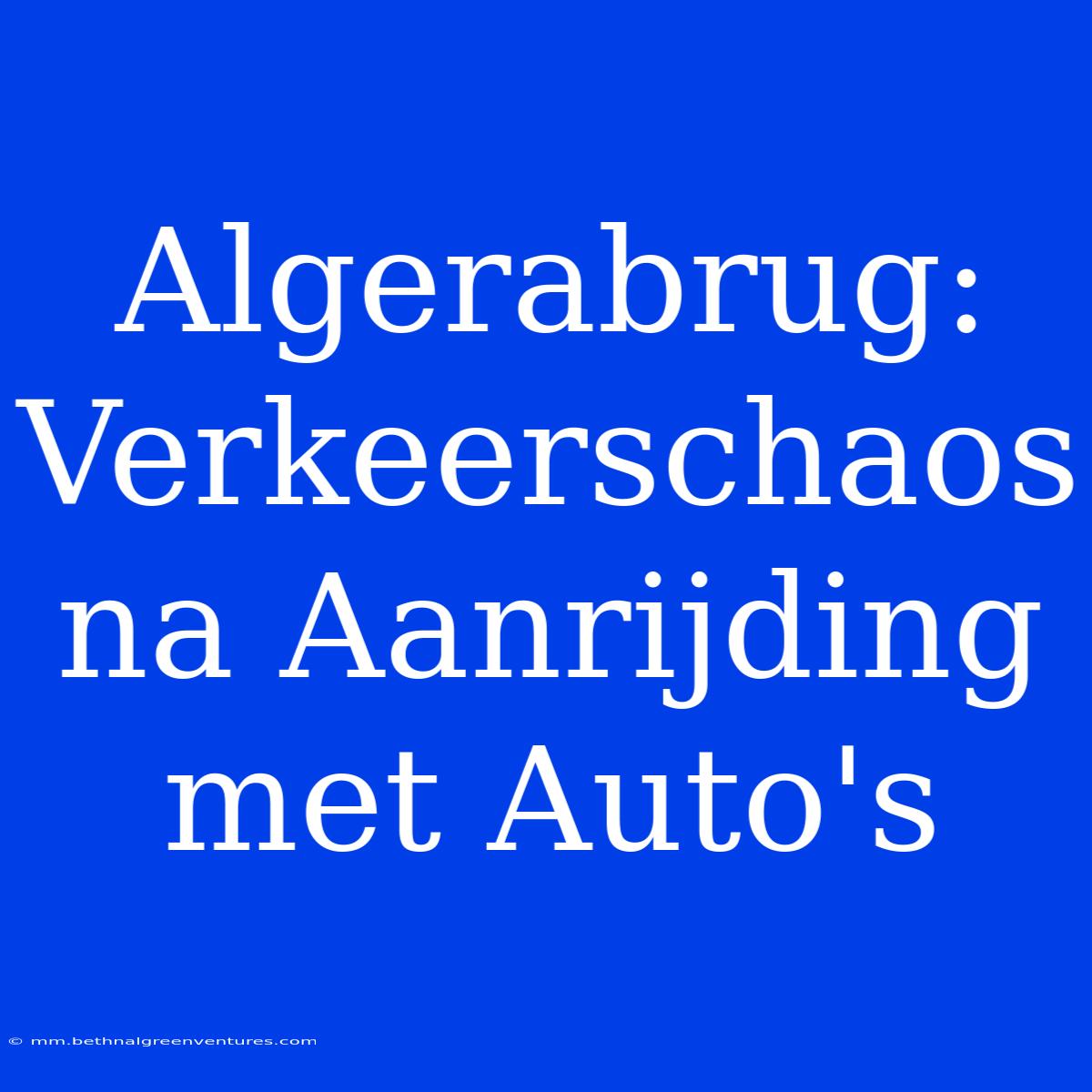 Algerabrug: Verkeerschaos Na Aanrijding Met Auto's