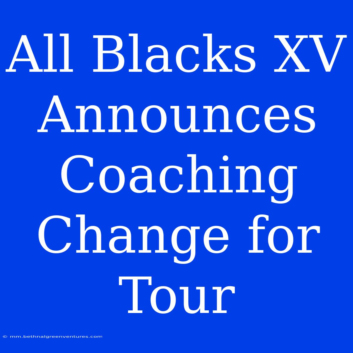 All Blacks XV Announces Coaching Change For Tour