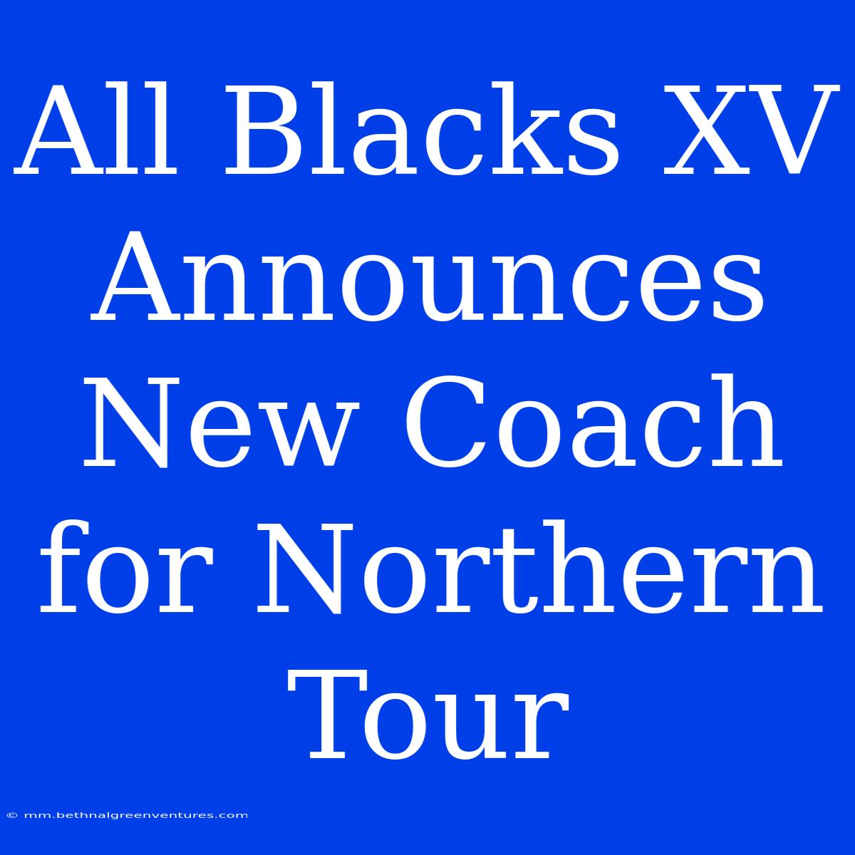 All Blacks XV Announces New Coach For Northern Tour