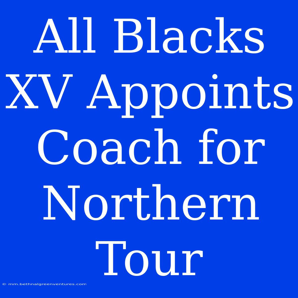 All Blacks XV Appoints Coach For Northern Tour