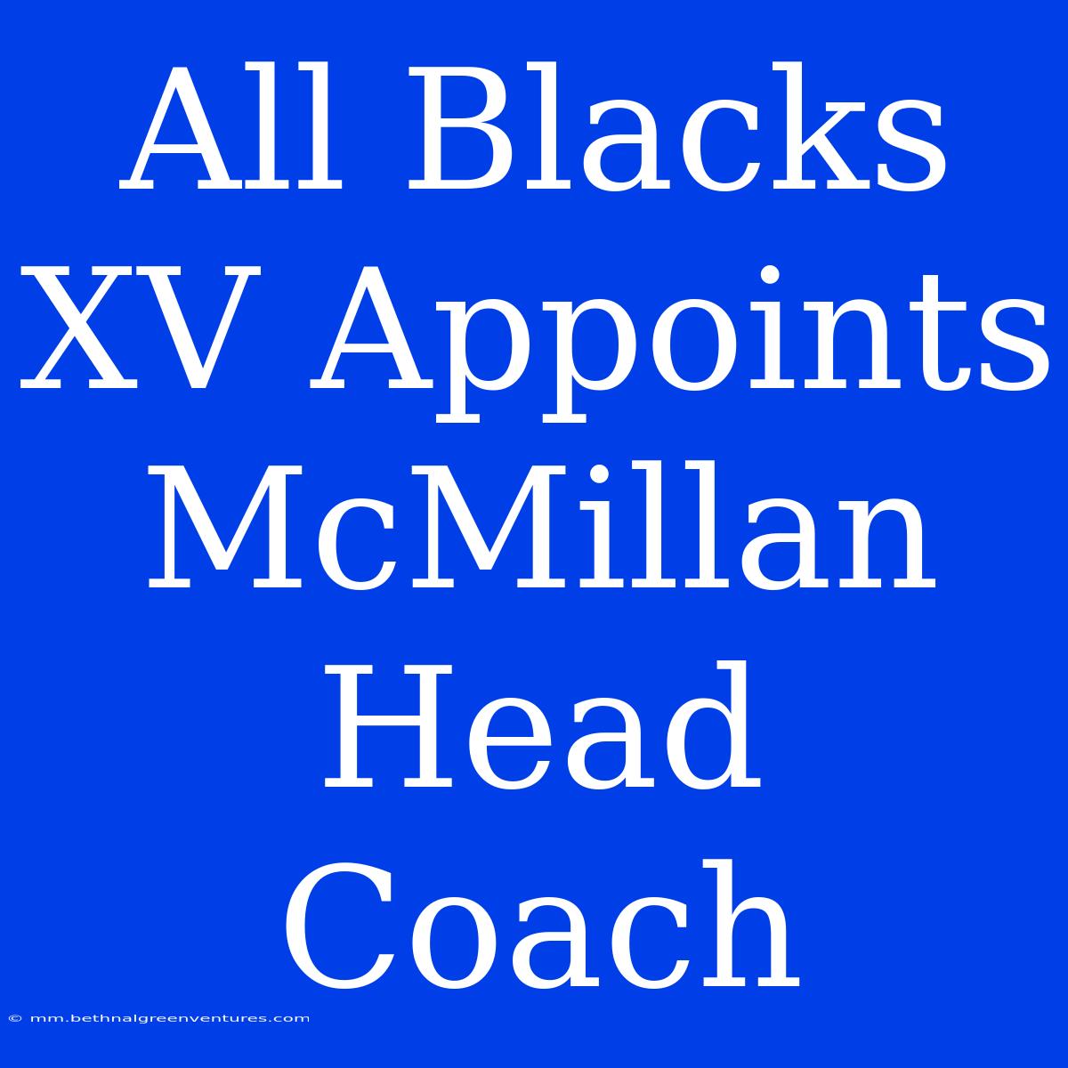 All Blacks XV Appoints McMillan Head Coach