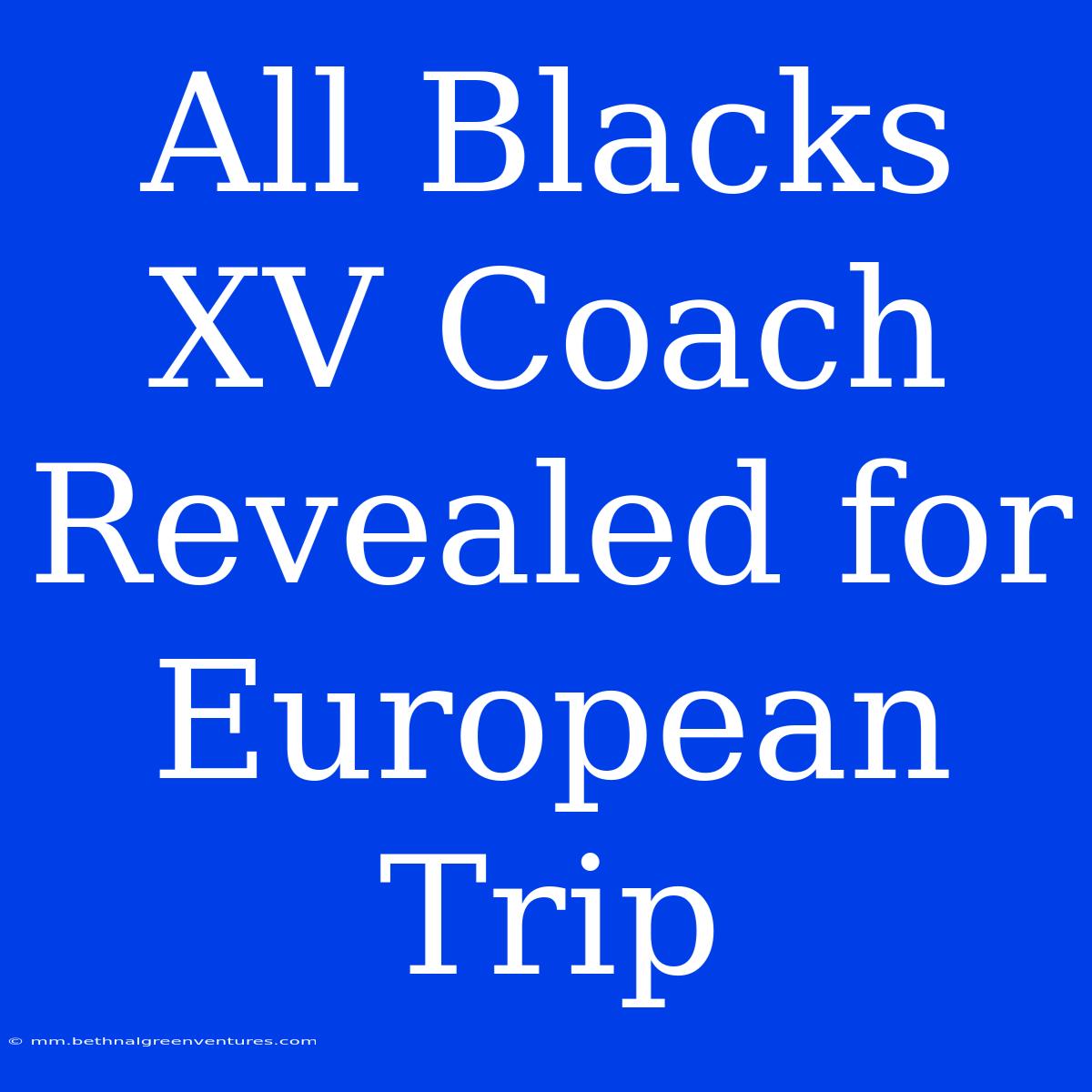 All Blacks XV Coach Revealed For European Trip