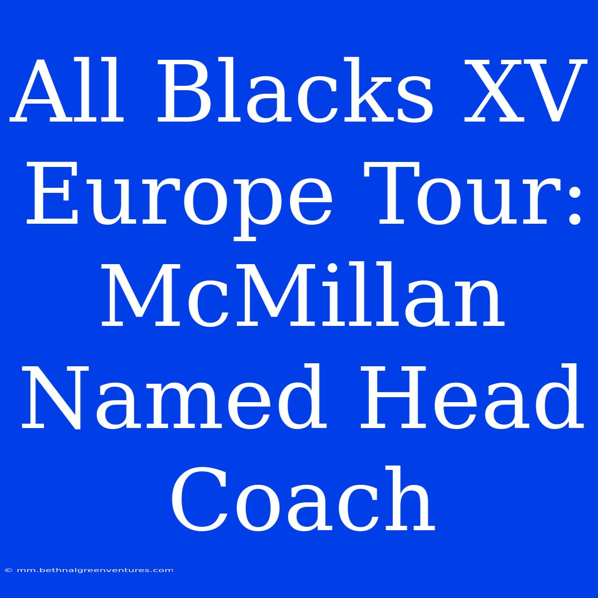 All Blacks XV Europe Tour: McMillan Named Head Coach