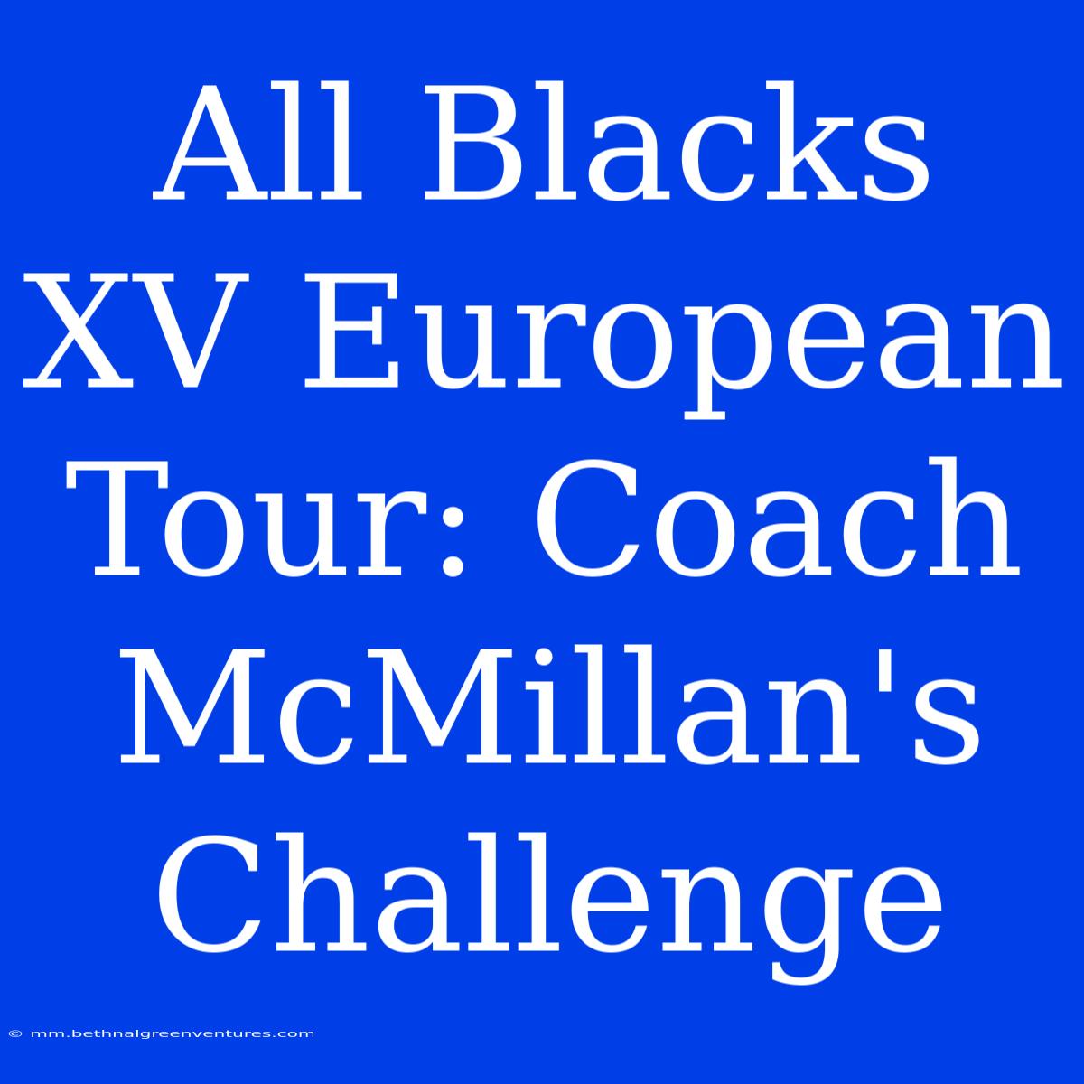 All Blacks XV European Tour: Coach McMillan's Challenge 