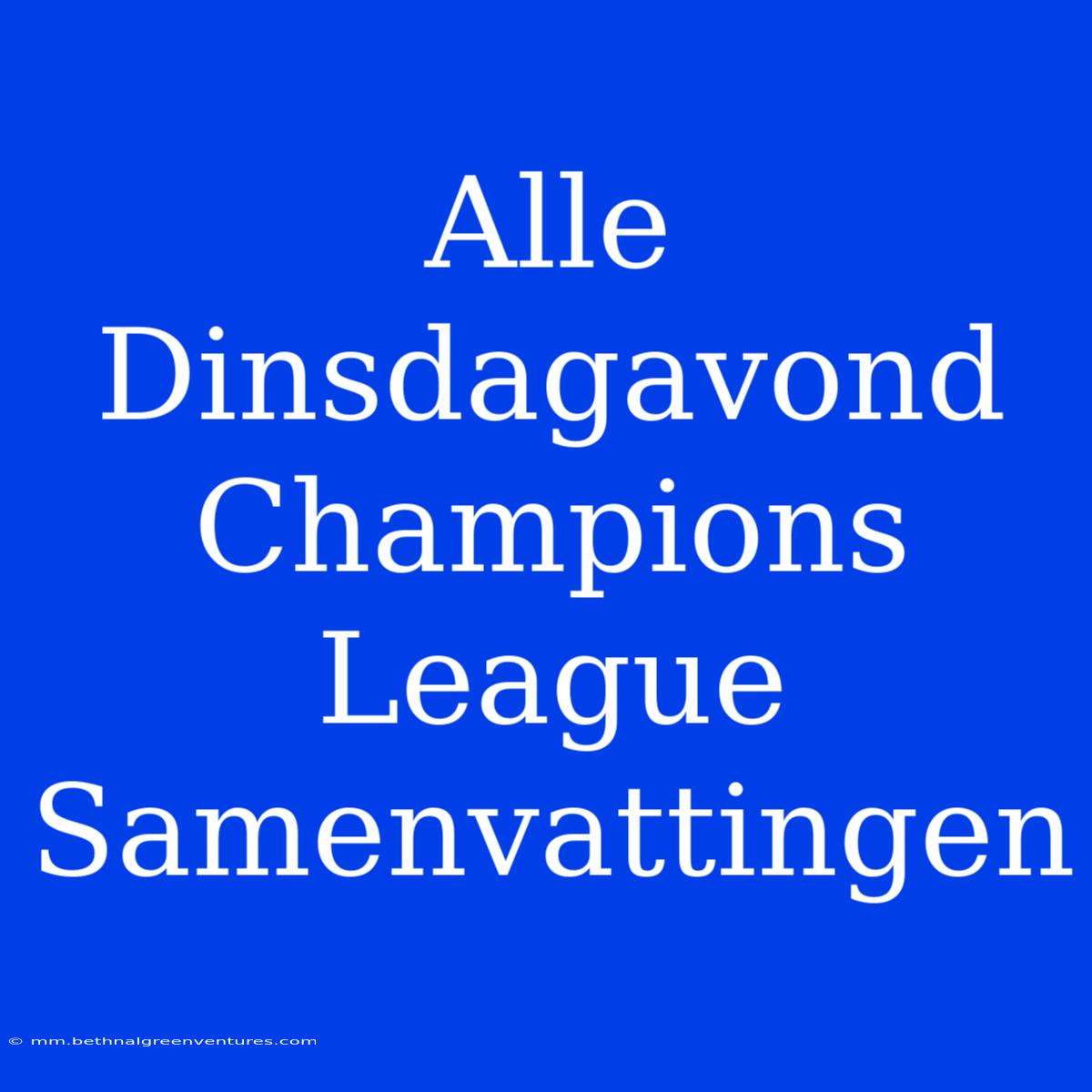 Alle Dinsdagavond Champions League Samenvattingen