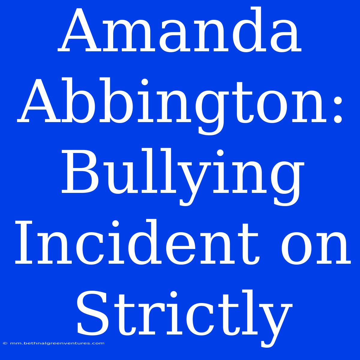 Amanda Abbington: Bullying Incident On Strictly