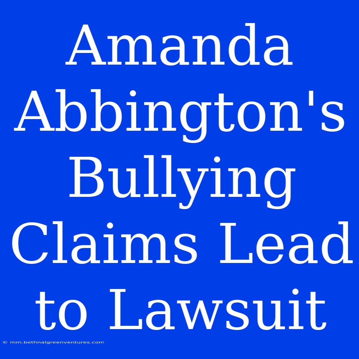 Amanda Abbington's Bullying Claims Lead To Lawsuit