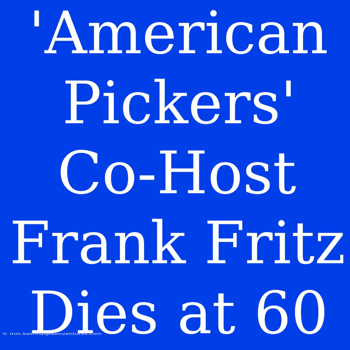 'American Pickers' Co-Host Frank Fritz Dies At 60