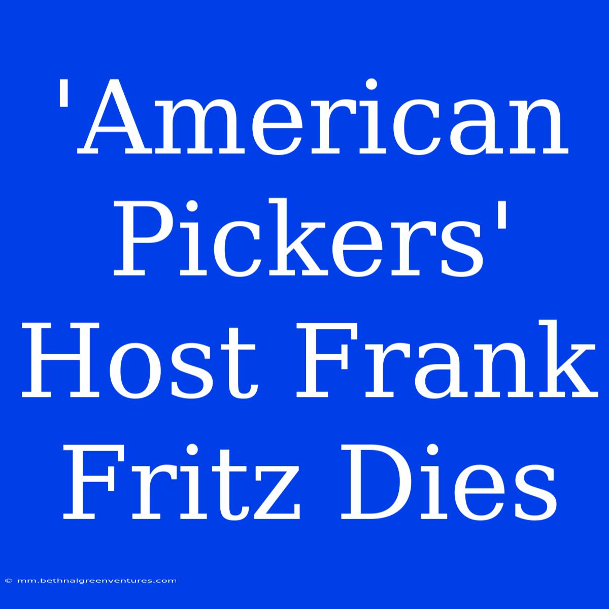 'American Pickers' Host Frank Fritz Dies  