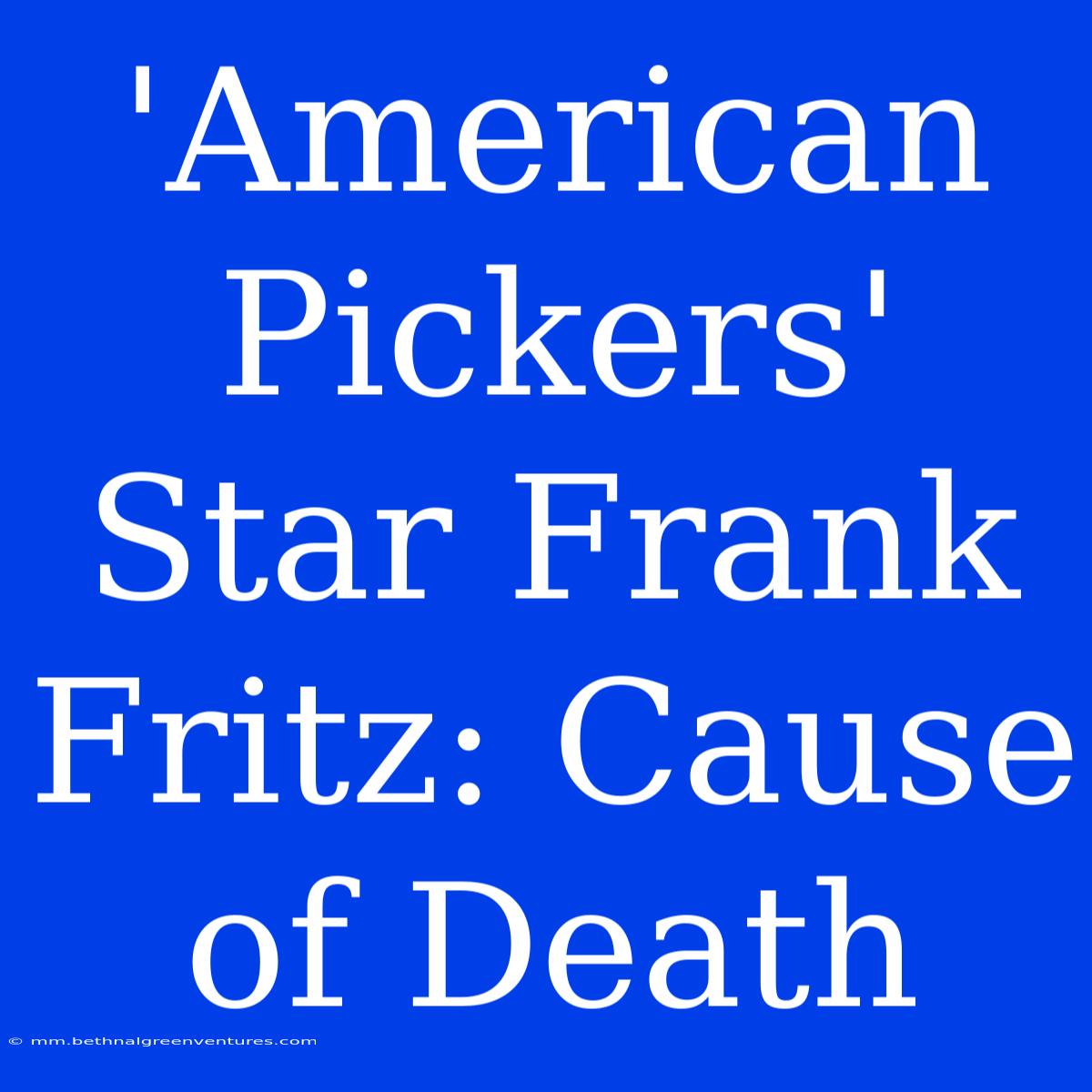 'American Pickers' Star Frank Fritz: Cause Of Death