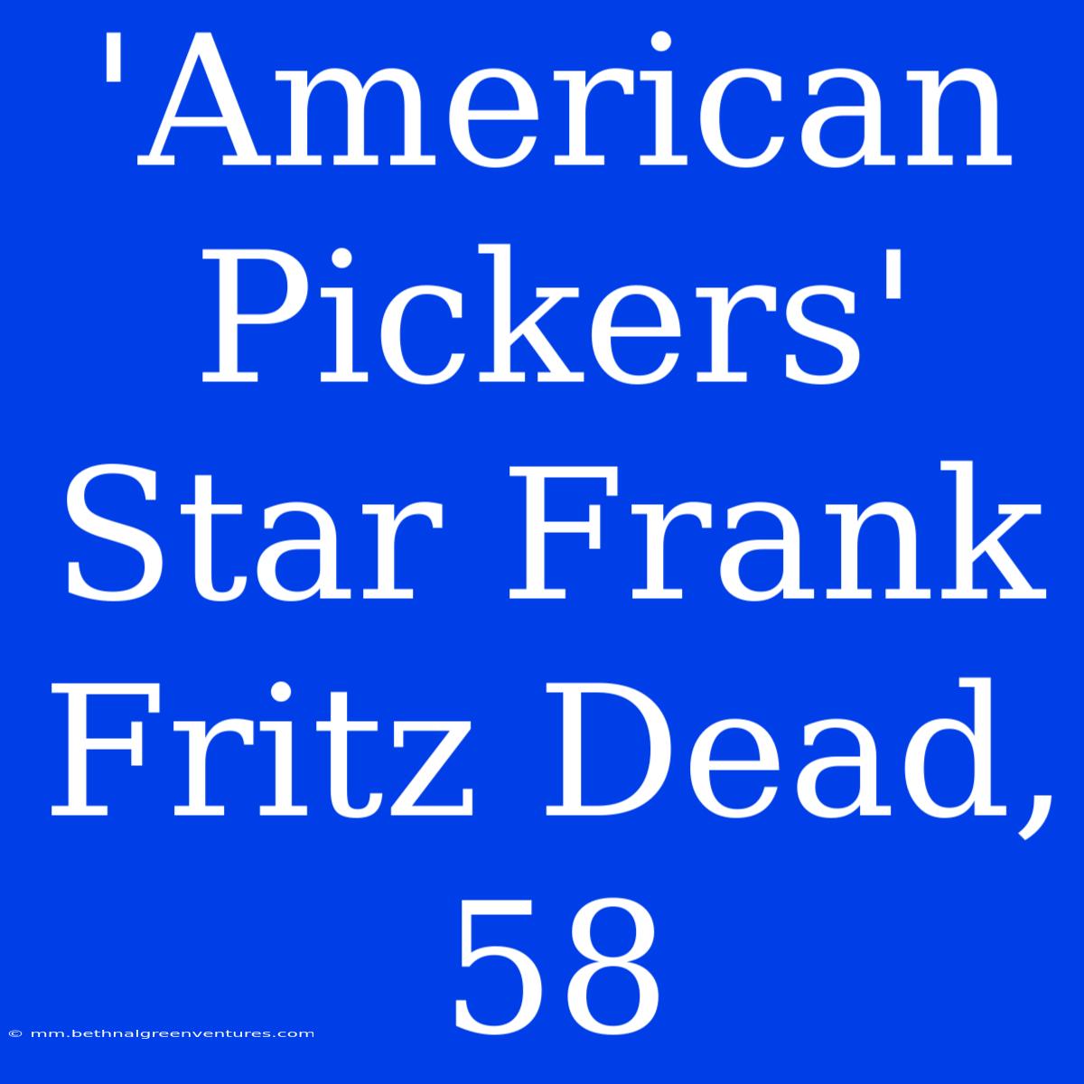 'American Pickers' Star Frank Fritz Dead, 58 