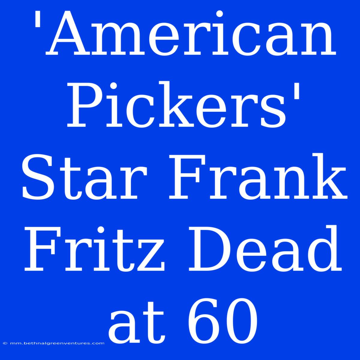 'American Pickers' Star Frank Fritz Dead At 60