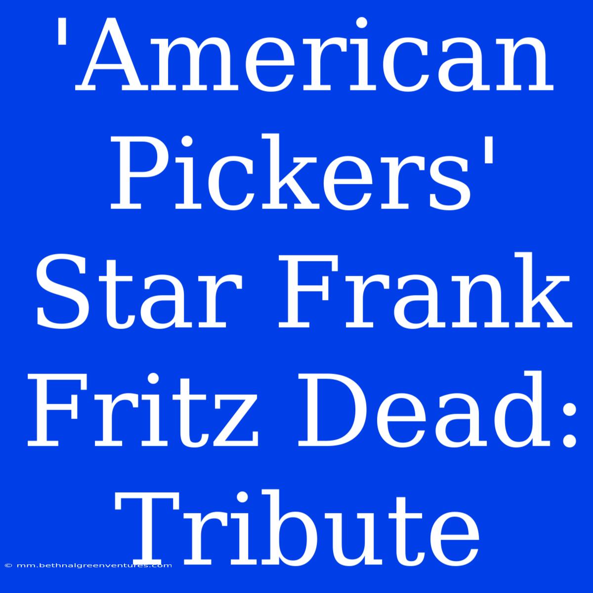 'American Pickers' Star Frank Fritz Dead: Tribute