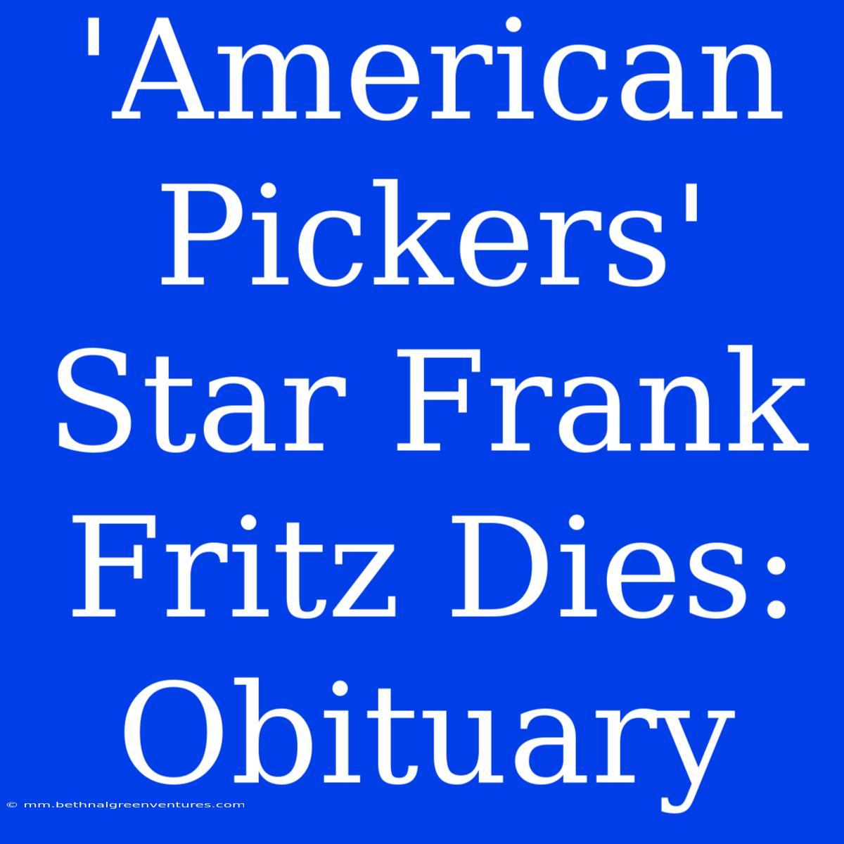 'American Pickers' Star Frank Fritz Dies: Obituary