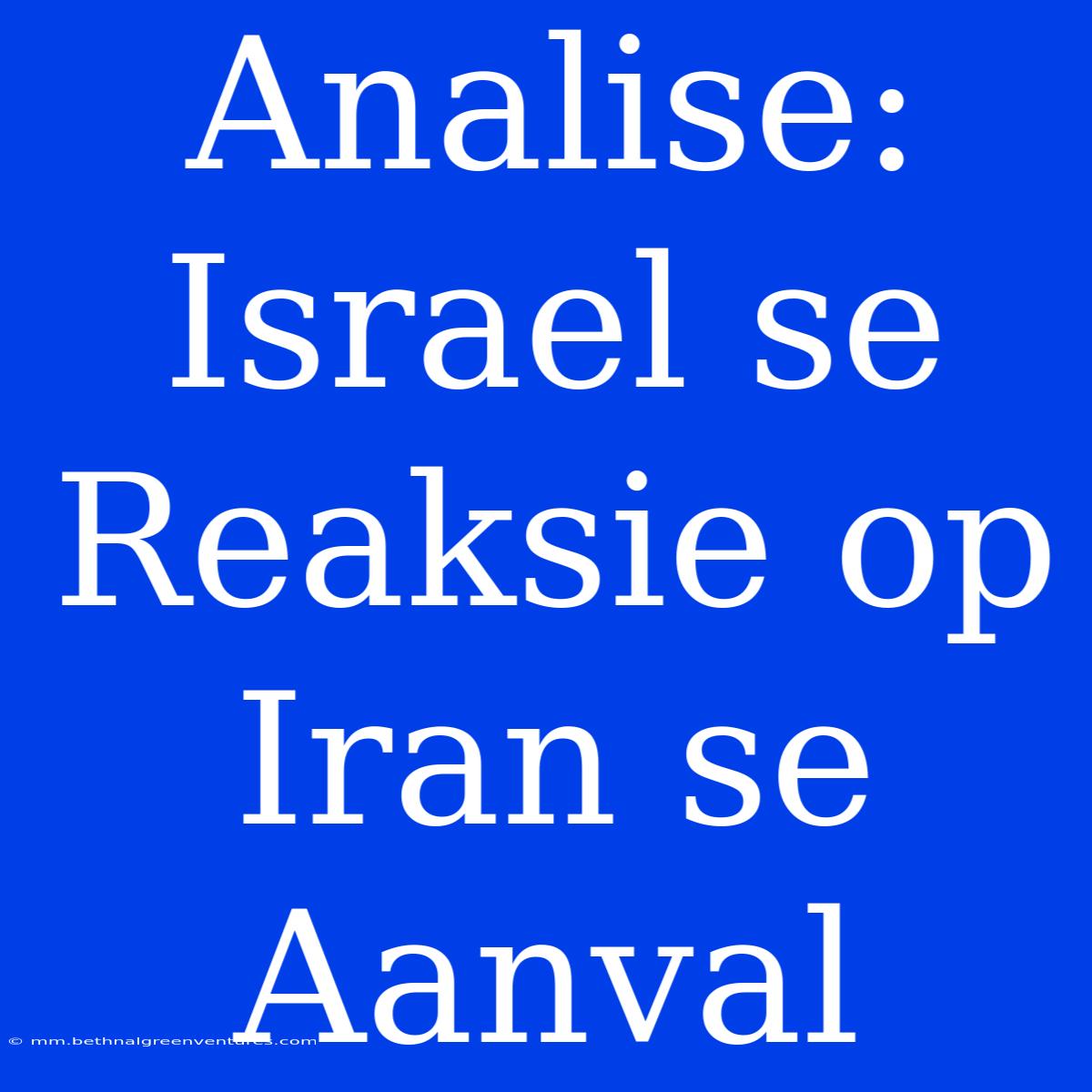 Analise: Israel Se Reaksie Op Iran Se Aanval