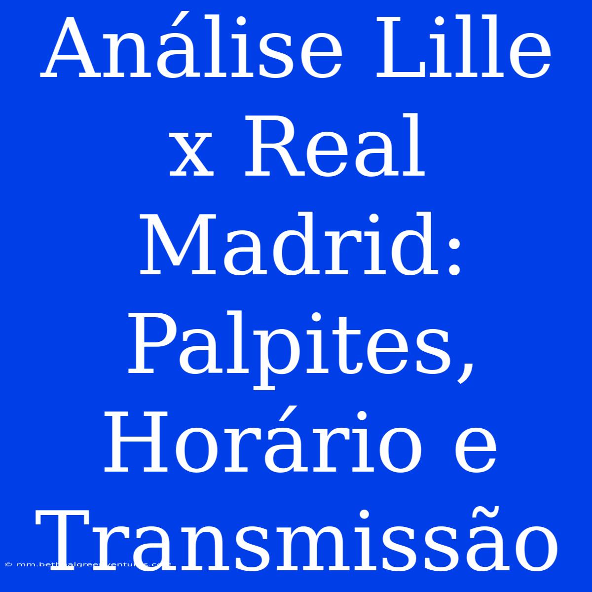 Análise Lille X Real Madrid: Palpites, Horário E Transmissão 