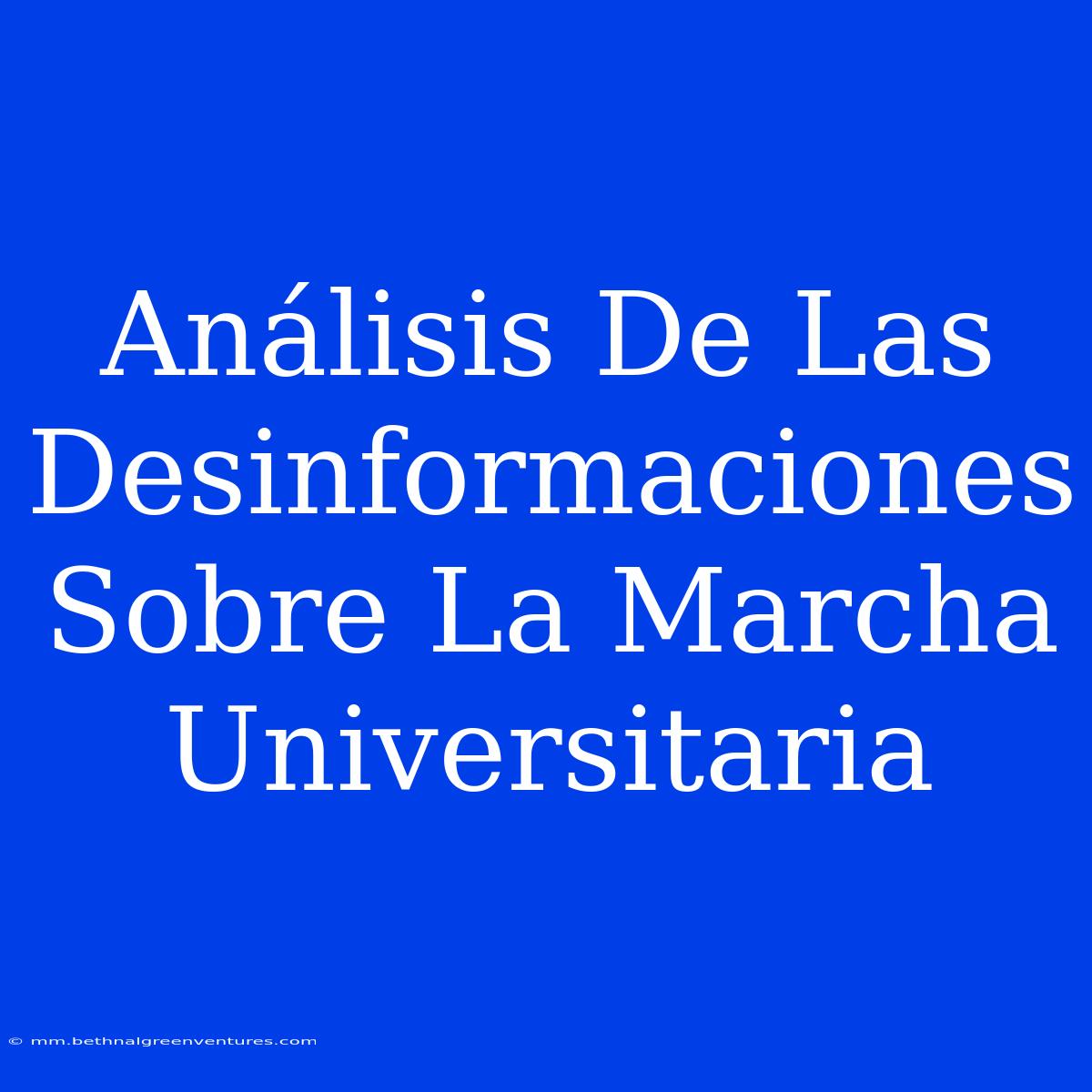 Análisis De Las Desinformaciones Sobre La Marcha Universitaria