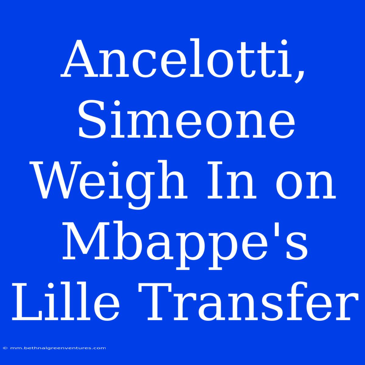 Ancelotti, Simeone Weigh In On Mbappe's Lille Transfer