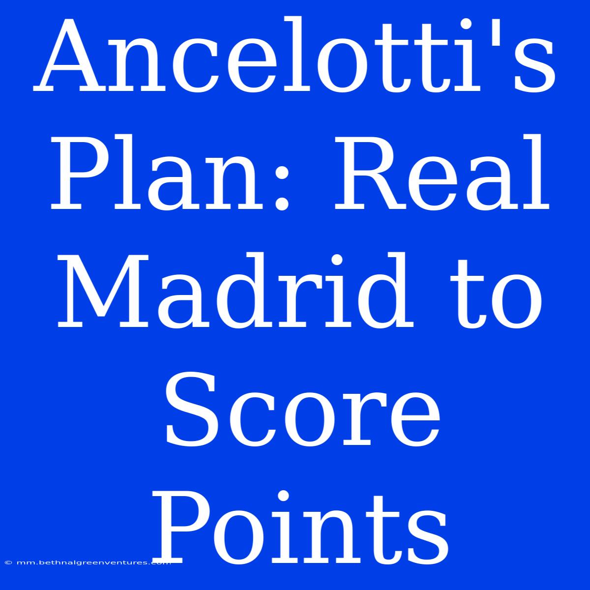 Ancelotti's Plan: Real Madrid To Score Points