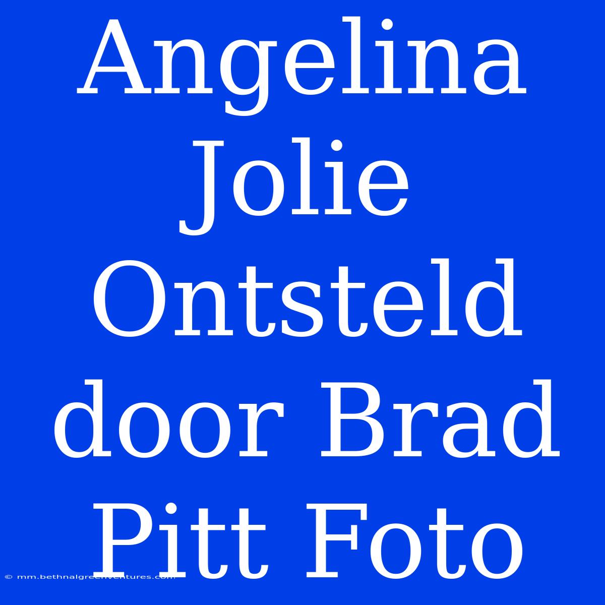 Angelina Jolie Ontsteld Door Brad Pitt Foto