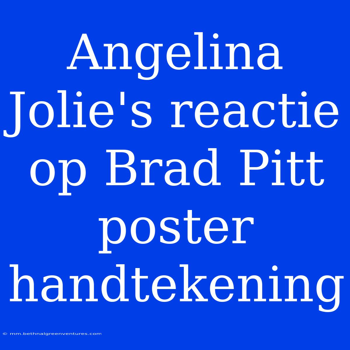 Angelina Jolie's Reactie Op Brad Pitt Poster Handtekening