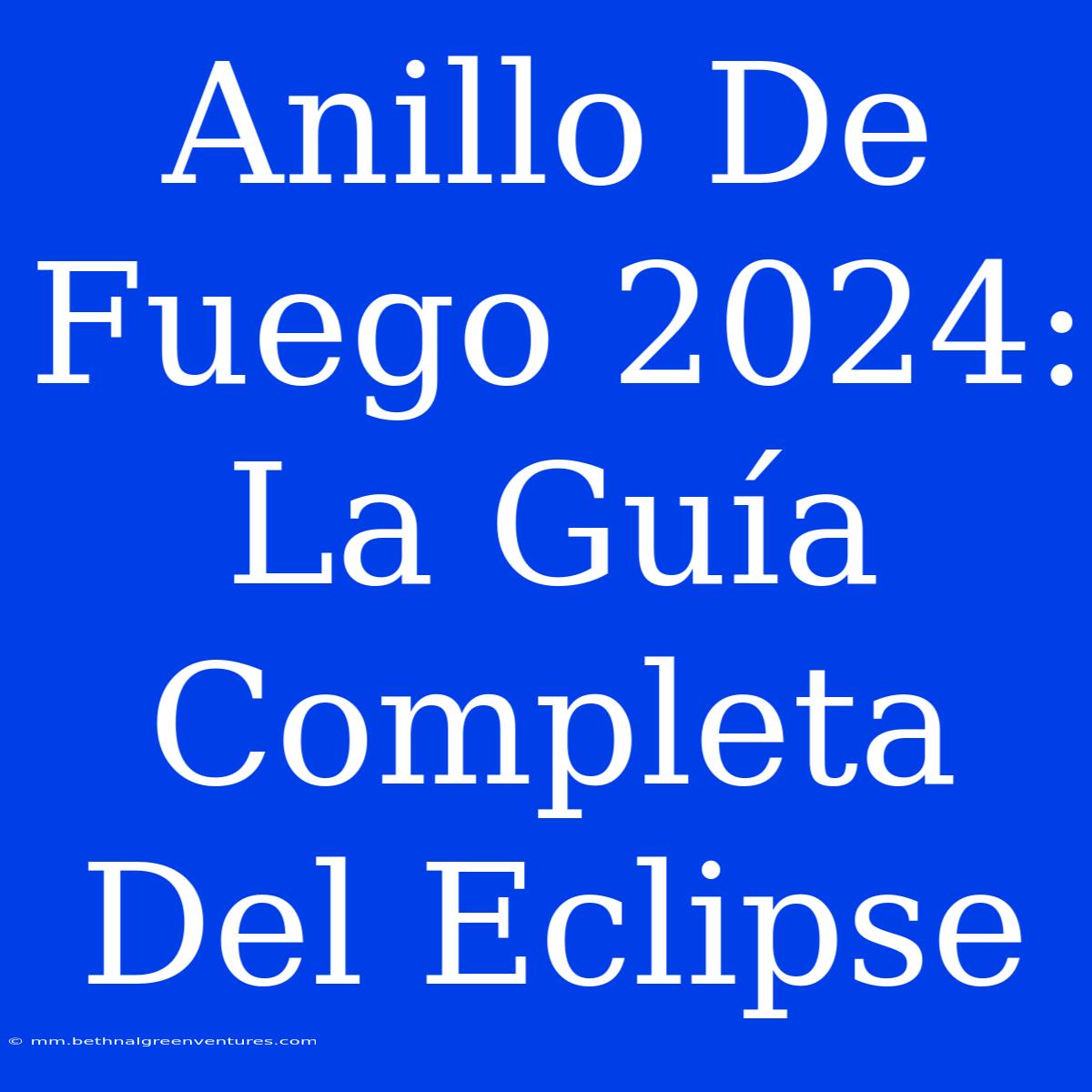 Anillo De Fuego 2024: La Guía Completa Del Eclipse