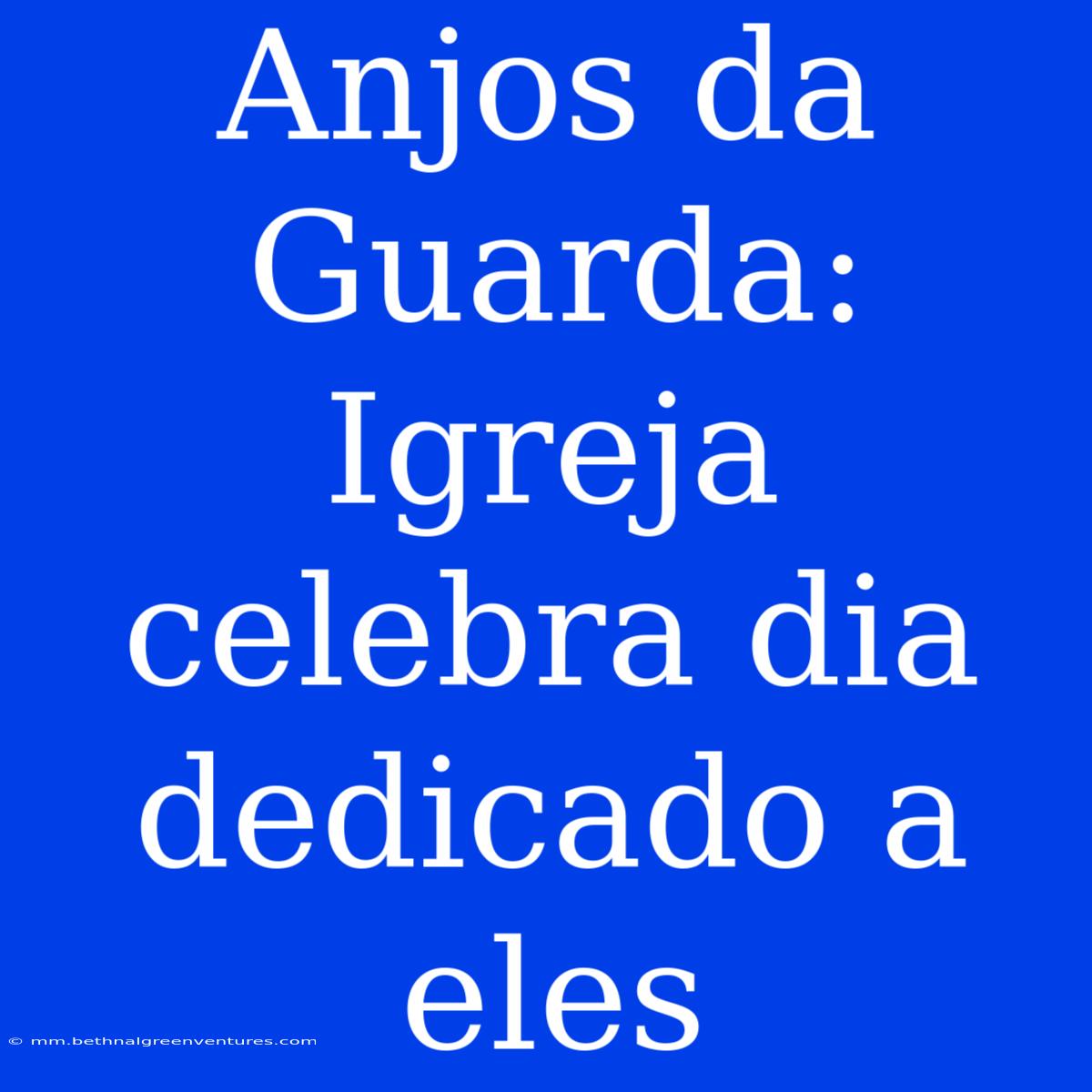 Anjos Da Guarda: Igreja Celebra Dia Dedicado A Eles