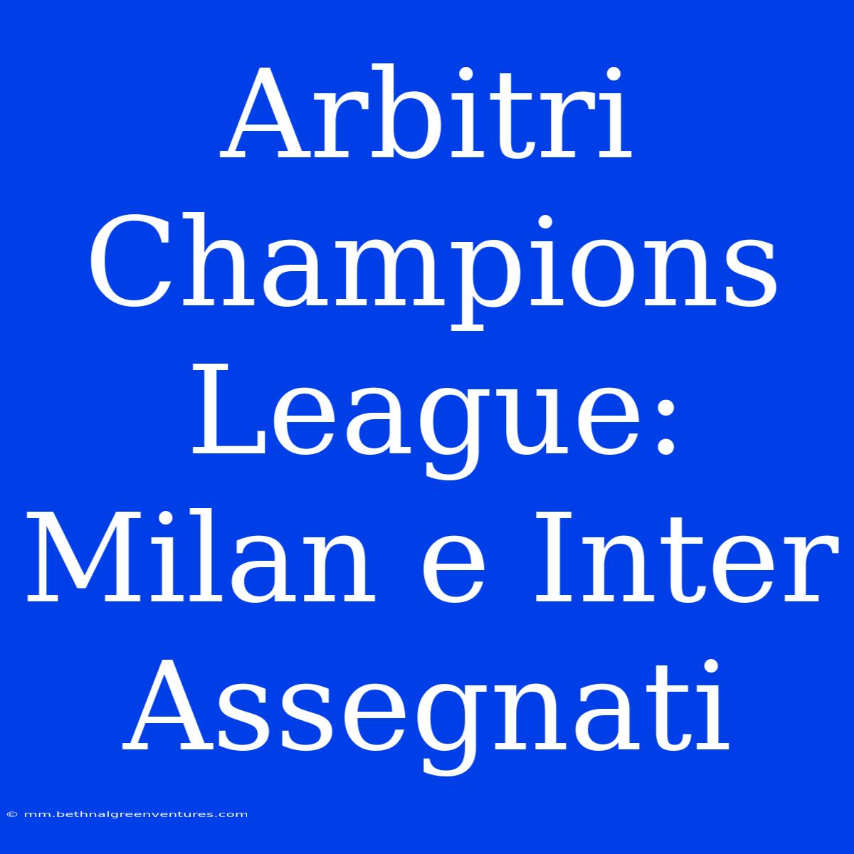 Arbitri Champions League: Milan E Inter Assegnati