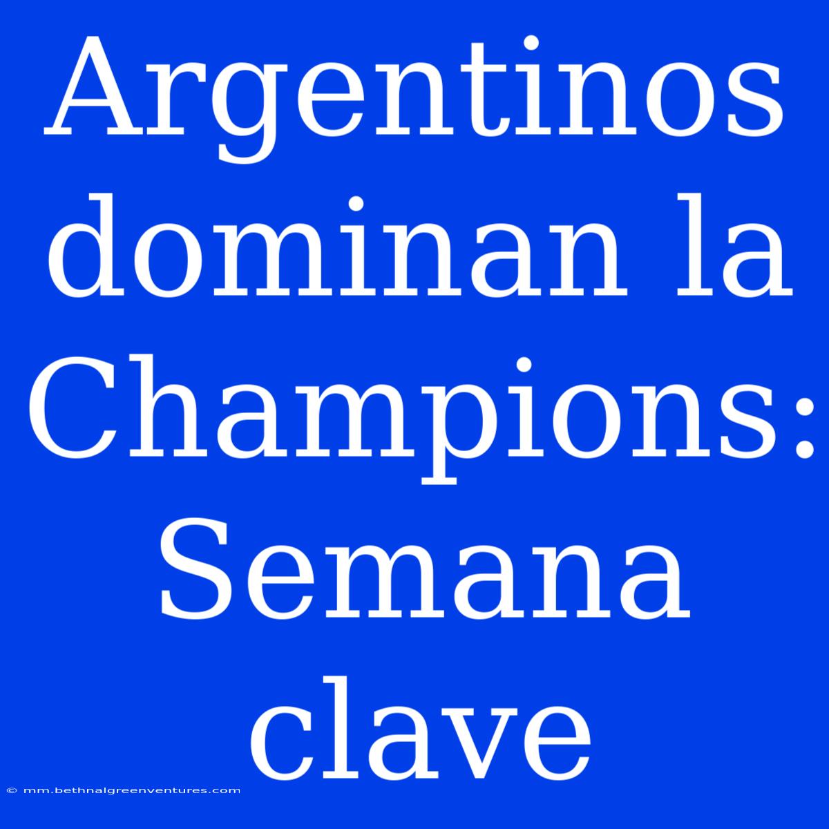 Argentinos Dominan La Champions: Semana Clave