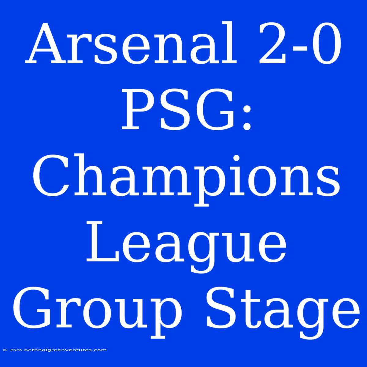 Arsenal 2-0 PSG: Champions League Group Stage