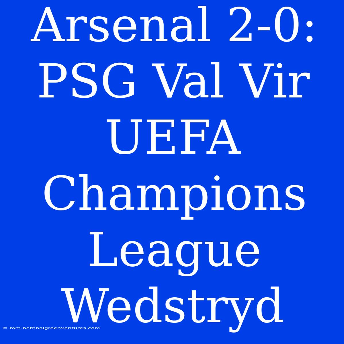 Arsenal 2-0: PSG Val Vir UEFA Champions League Wedstryd