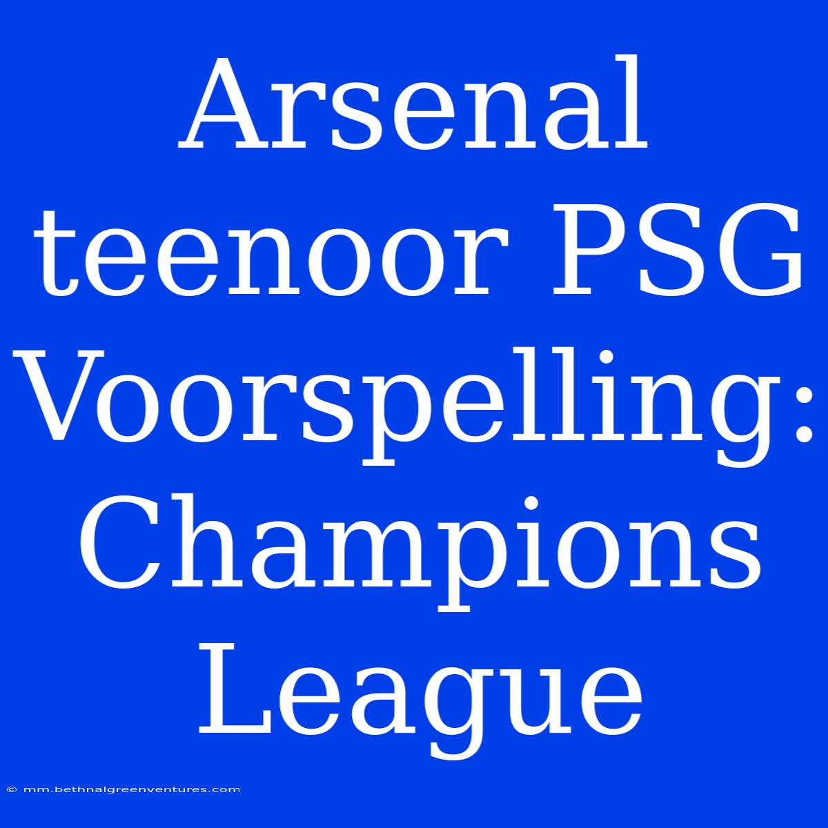 Arsenal Teenoor PSG Voorspelling: Champions League