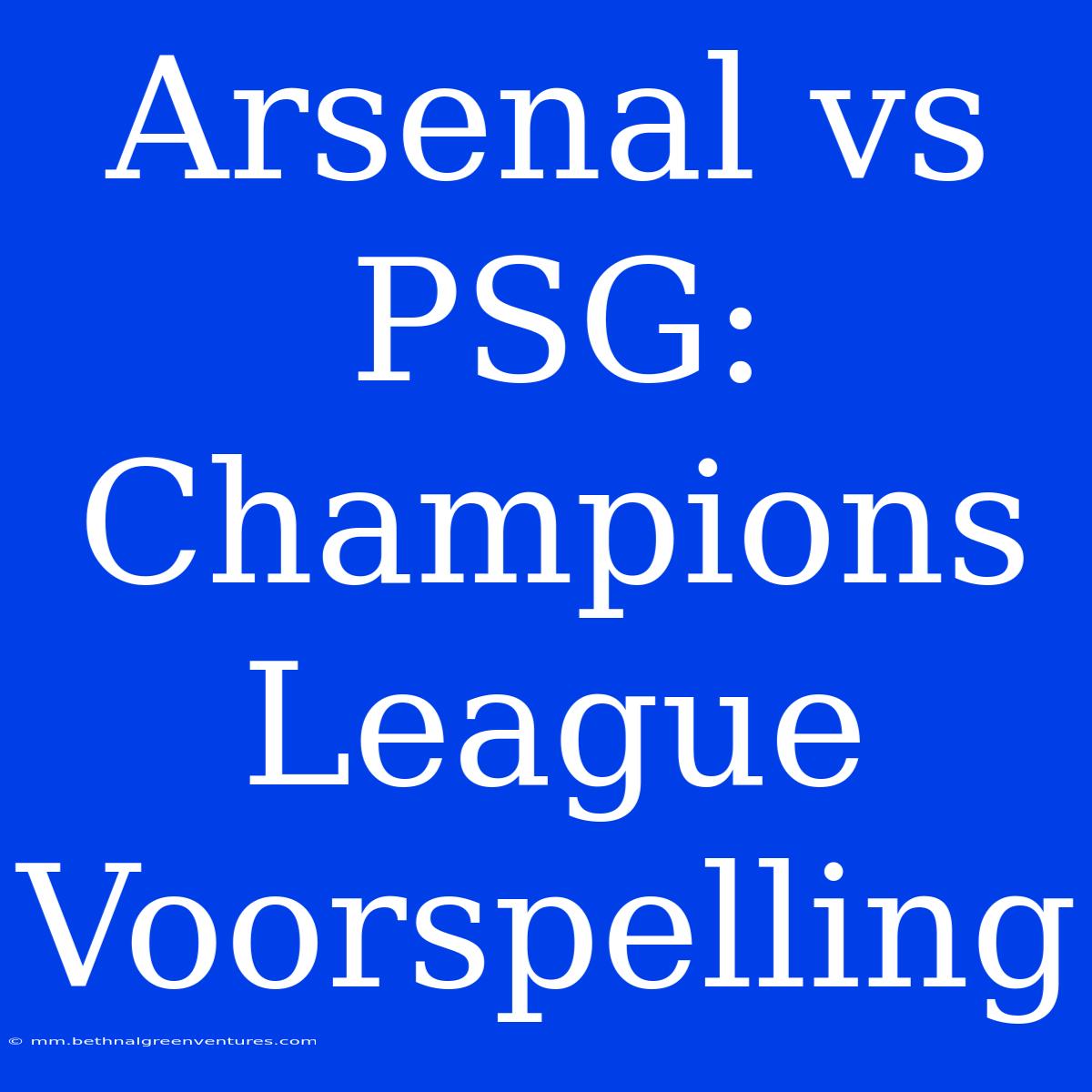 Arsenal Vs PSG: Champions League Voorspelling