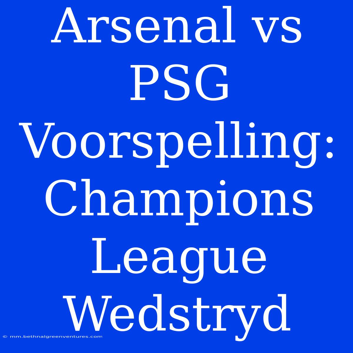 Arsenal Vs PSG Voorspelling: Champions League Wedstryd