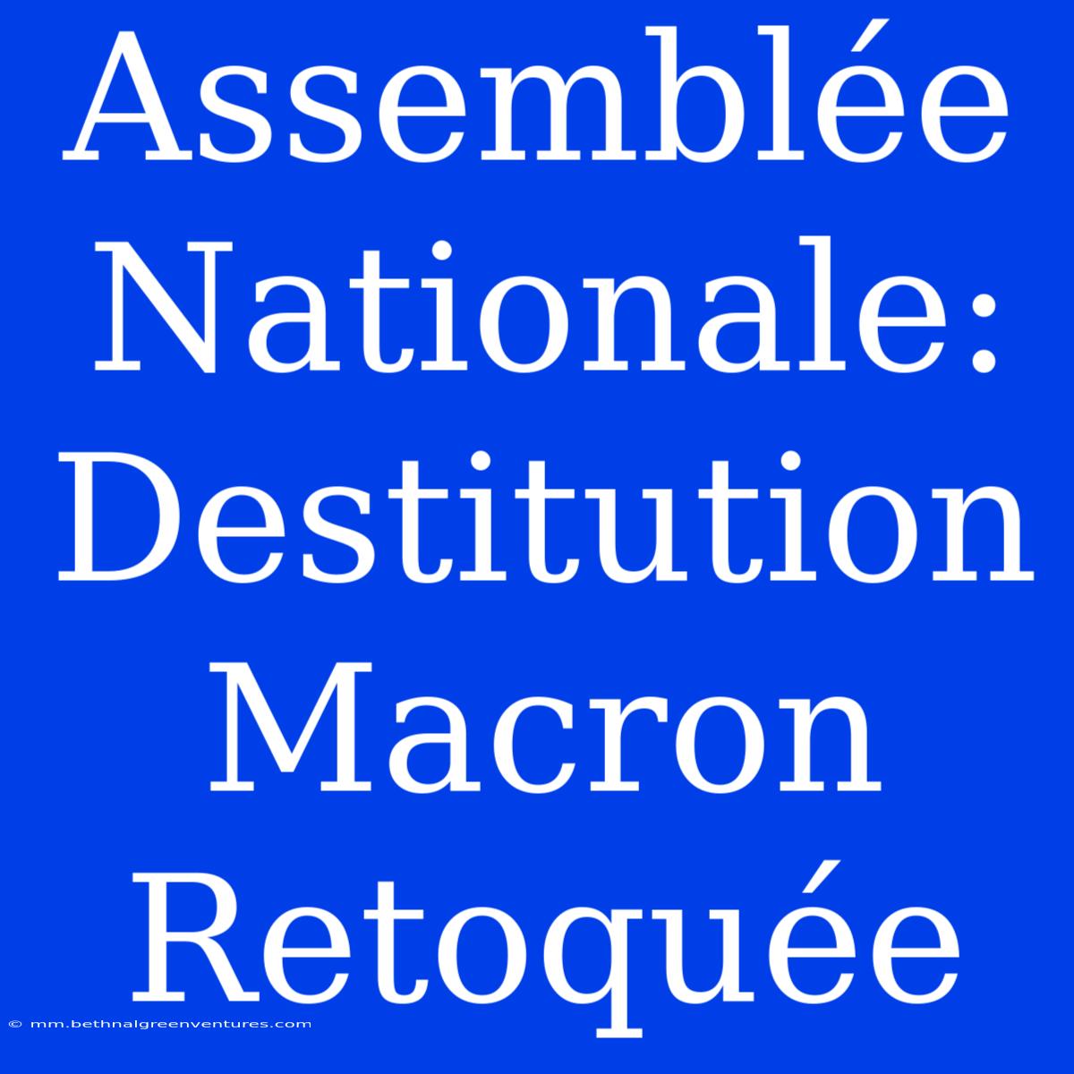 Assemblée Nationale: Destitution Macron Retoquée