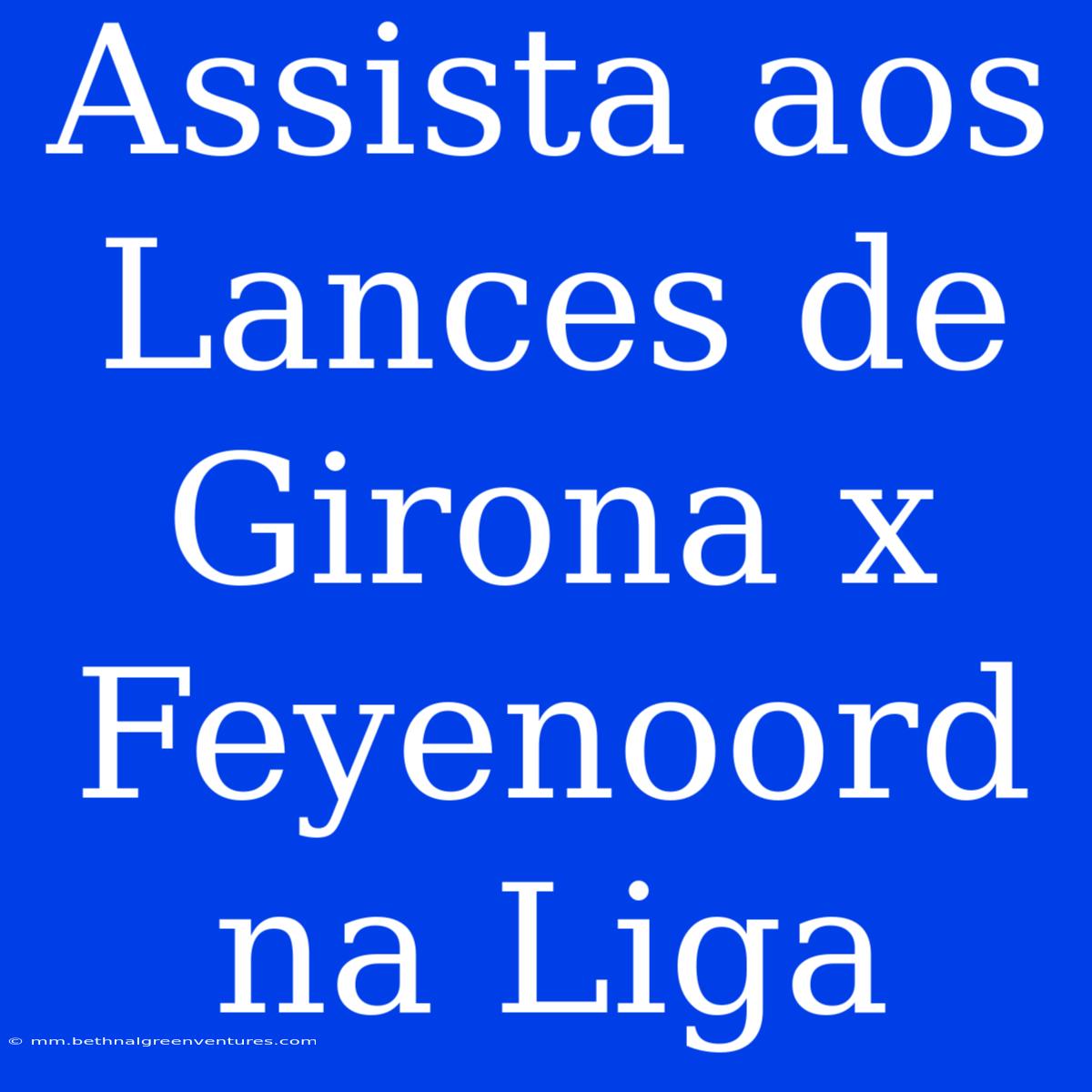 Assista Aos Lances De Girona X Feyenoord Na Liga