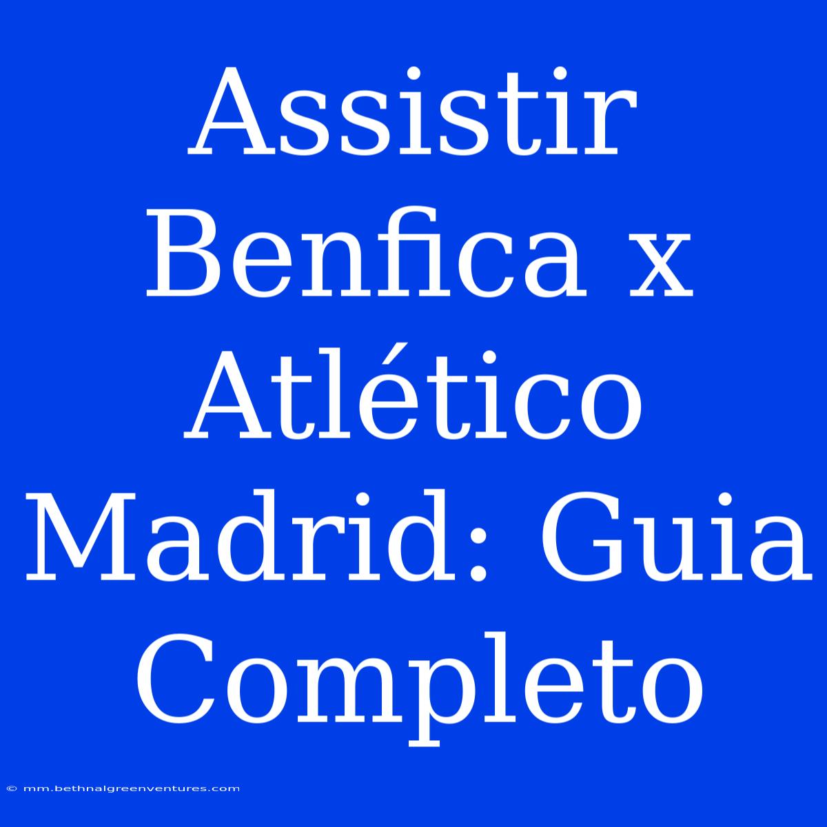 Assistir Benfica X Atlético Madrid: Guia Completo