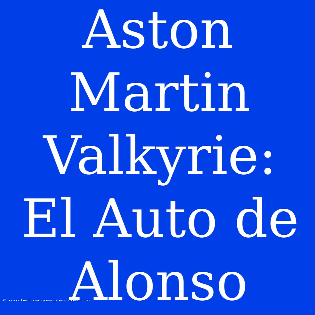 Aston Martin Valkyrie: El Auto De Alonso