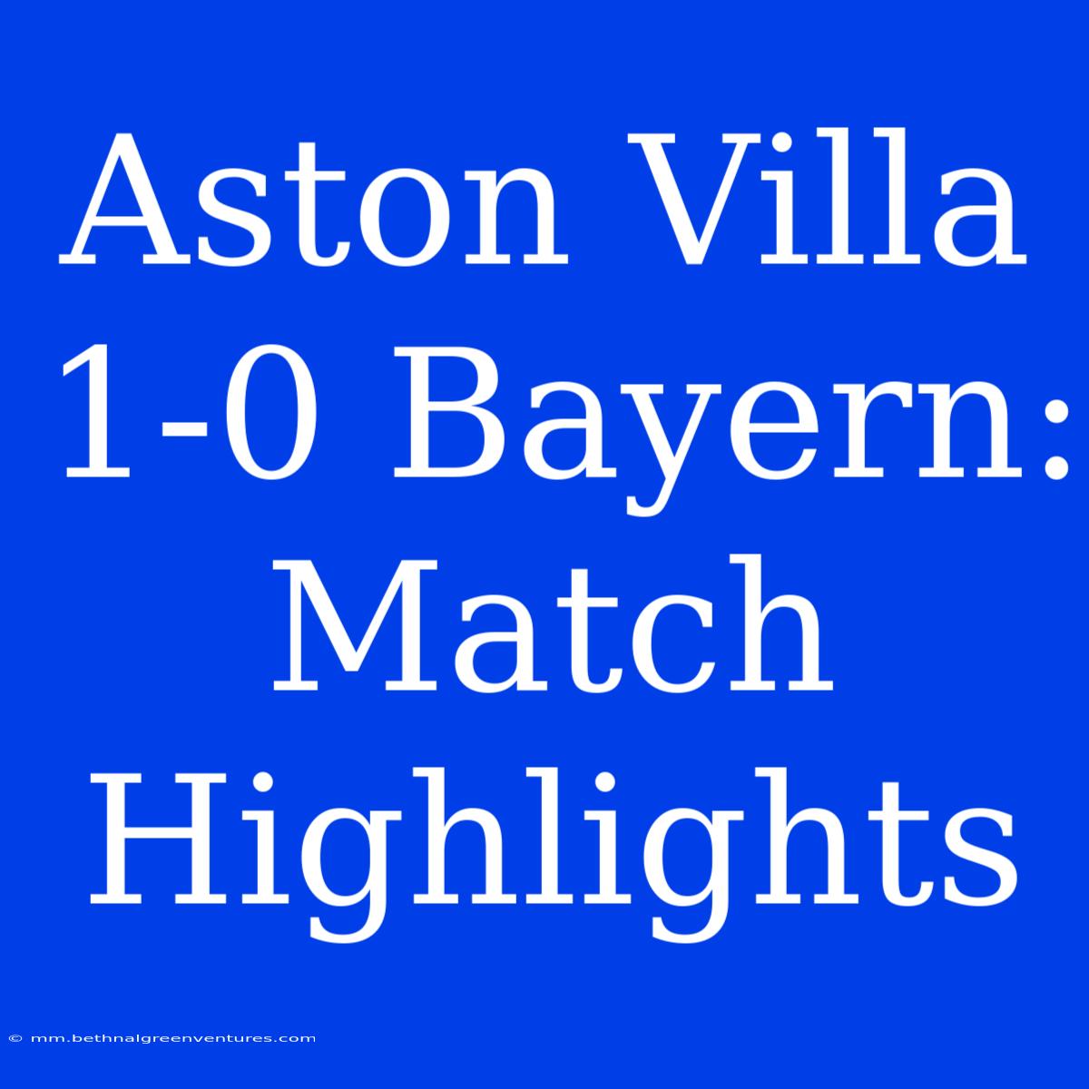 Aston Villa 1-0 Bayern: Match Highlights 