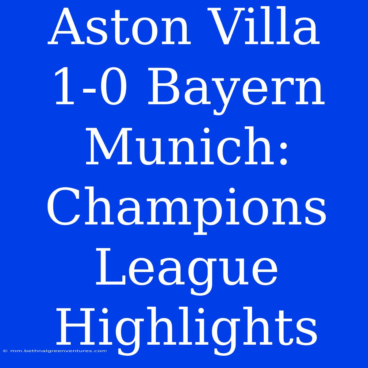 Aston Villa 1-0 Bayern Munich: Champions League Highlights