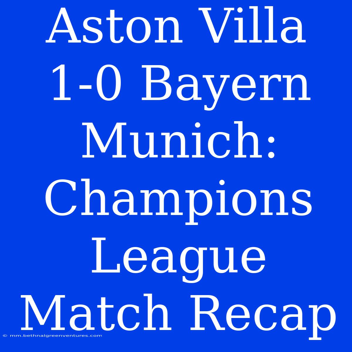 Aston Villa 1-0 Bayern Munich: Champions League Match Recap