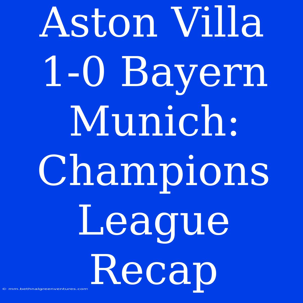 Aston Villa 1-0 Bayern Munich: Champions League Recap